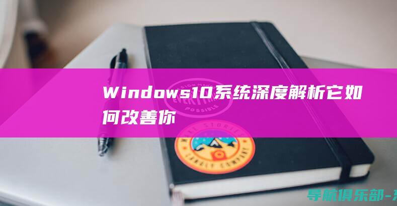 Windows 10系统深度解析：它如何改善你的计算体验与设备兼容性 (windows 11)